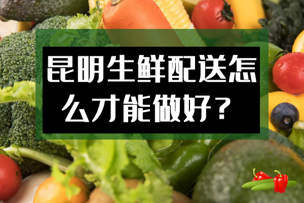昆明生鮮配送怎么才能做好？