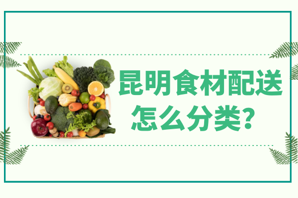昆明食材配送怎么分類(lèi)？