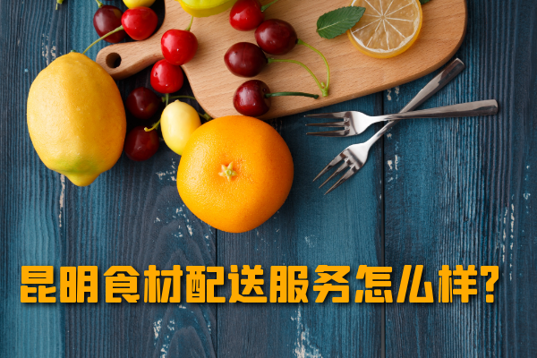 昆明食材配送服務(wù)怎么樣？