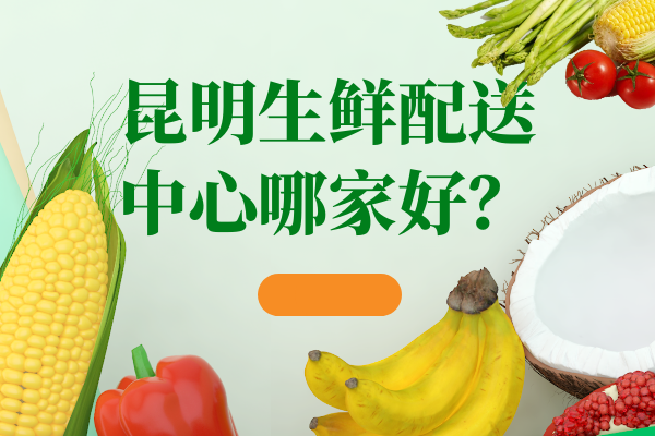 昆明食堂蔬菜配送公司怎么選擇？