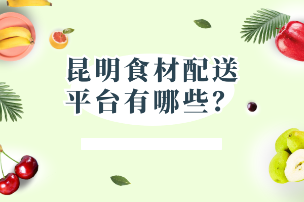 昆明食材配送平臺有哪些？