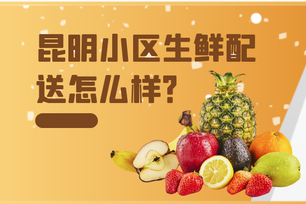昆明小區(qū)生鮮配送怎么樣？